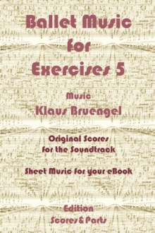 Ballet Music for Exercises 5 : Original Scores to the Soundtrack - Sheet Music for Your eBook