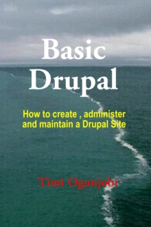 Basic Drupal : How to create, administer and maintain a Drupal Site