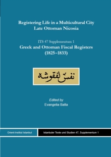 Registering Life In A Multicultural City. Late Ottoman Nicosia : Volume II. Supplementum 1. Greek And Ottoman Fiscal Registers (1825-1833)