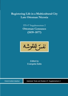 Registering Life In A Multicultural City. Late Ottoman Nicosia : Volume II. Supplementum 2. Ottoman Censuses (1839-1877)