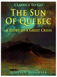 The Sun Of Quebec / A Story of a Great Crisis