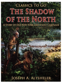 The Shadow of the North / A Story of Old New York and a Lost Campaign