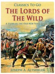 The Lords of the Wild / A Story of the Old New York Border