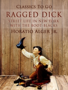 Ragged Dick : Streetlife In New York With The Boot-Blacks