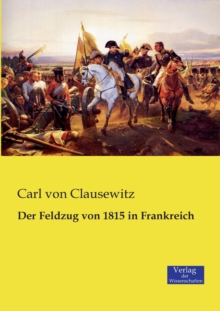 Der Feldzug von 1815 in Frankreich, Paperback / softback Book Der Feldzug von 1815 in Frankreich, Paperback / softback Book