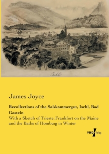 Recollections of the Salzkammergut, Ischl, Bad Gastein : With a Sketch of Trieste, Frankfort on the Maine and the Baths of Homburg in Winter, Paperback / softback Book Recollections of the Salzkammergut, Ischl, Bad Gastein : With a Sketch of Trieste, Frankfort on the Maine and the Baths of Homburg in Winter, Paperback / softback Book