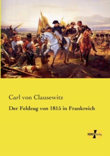 Der Feldzug von 1815 in Frankreich, Paperback / softback Book Der Feldzug von 1815 in Frankreich, Paperback / softback Book