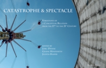 Catastrophe & Spectacle : Variations of a Conceptual Relation from the 17th to the 21st Century