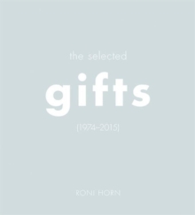 Roni Horn : The Selected Gifts, 1974-2015