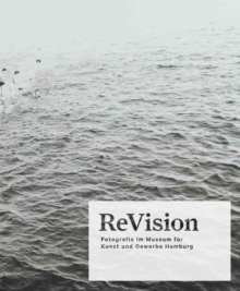 ReVision : Photography at the Museum fur Kunst und Gewerbe Hamburg, Hardback Book ReVision : Photography at the Museum fur Kunst und Gewerbe Hamburg, Hardback Book