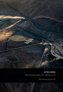 Jamey Stillings: ATACAMA : Renewable Energy and Mining in the High Desert of Chile