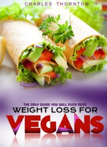 Weight Loss for Vegans : The Only Guide You Will Ever Need