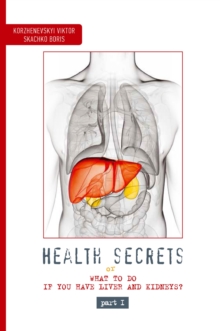 Health Secrets - Part 1 : What to Do If You Have Liver and Kindeys?