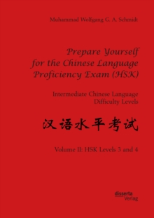 Prepare Yourself for the Chinese Language Proficiency Exam (HSK). Intermediate Chinese Language Difficulty Levels : Volume II: HSK Levels 3 and 4