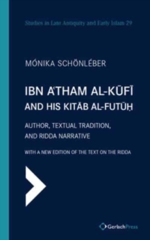 Ibn A'tham al-Kufi and his Kitab al-futuh (two-volume set) : Author, Textual Tradition, and Ridda Narrative. With a New Edition of the Text on the Ridda. (2 Vols.)
