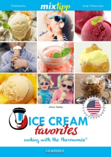 MIXtipp Ice Cream favourites (american english) : Cooking with the Thermomix TM5 und TM31