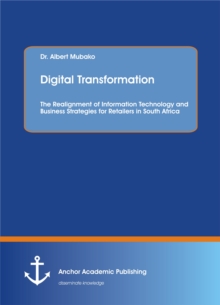 Digital Transformation. The Realignment of Information Technology and Business Strategies for Retailers in South Africa