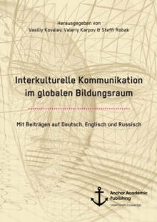 Interkulturelle Kommunikation im globalen Bildungsraum (mit Beitragen auf Deutsch, Englisch und Russisch)