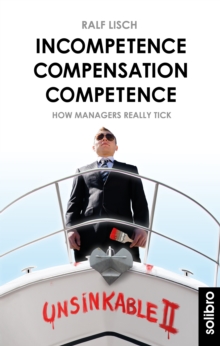 Incompetence Compensation Competence : How Managers Really Tick. Stories