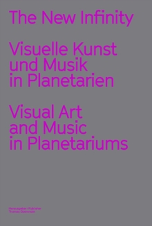 The New Infinity : Visuelle Kunst und Musik in Planetarien / Visual Art and Music  in Planetariums