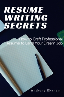 Resume Writing Secrets : How to Craft Professional Resume to Land Your Dream Job