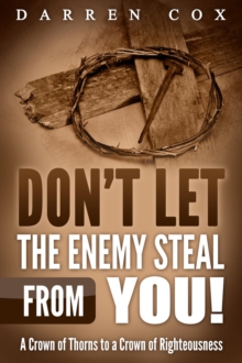 Don't Let the Enemy Steal from You! : A Crown of Thorns to a Crown of Righteousness