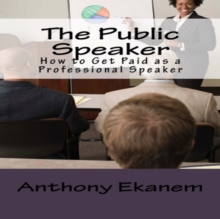 The Public Speaker : How to Get Paid as a Professional Speaker