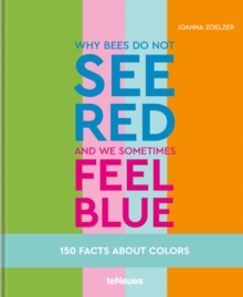 Why bees do not see red and we sometimes feel blue : 150 Facts About Colours