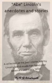 "Abe" Lincoln's anecdotes and stories : A collection of the best stories told by Lincoln, which made him famous as America's best story teller