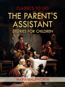 The Parent's Assistant; Or, Stories for Children