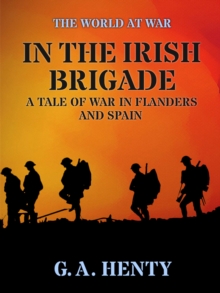 In the Irish Brigade  A Tale of War in Flanders and Spain