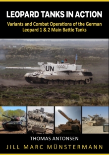 Leopard Tanks in Action : History, Variants and Combat Operations of the German Leopard 1 & 2 Main Battle Tanks