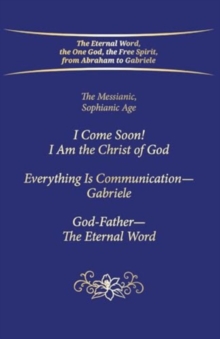 "I Come Soon! I Am the Christ of God. Everything is Communication  Gabriele. God-Father  The Eternal Word." : The Messianic, Sophianic Age