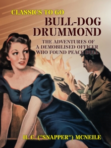 Bull-dog Drummond: The Adventures of a Demobilised Officer Who Found Peace Dull