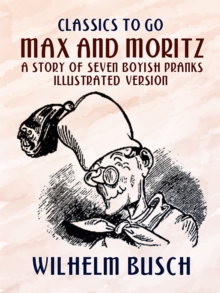 Max and Moritz A Story of Seven Boyish Pranks  Illustrated Version