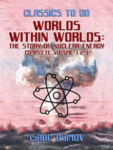 Worlds Within Worlds: The Story of Nuclear Energy, Complete Volume 1,2,3