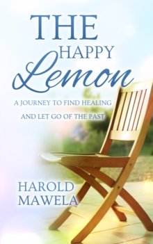 The Happy Lemon : A journey To Find Healing And Let Go Of The Past