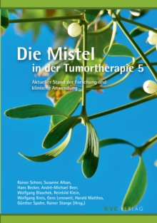 Die Mistel in der Tumortherapie 5 : Aktueller Stand der Forschung und klinische Anwendung