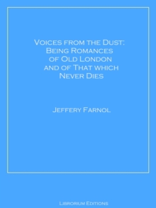 Voices from the Dust: Being Romances of Old London and of That Which Never Dies