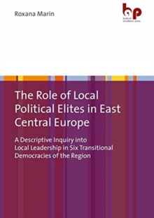 The Role of Local Political Elites in East Central Europe : A Descriptive Inquiry into Local Leadership in Six Transitional Democracies of the Region