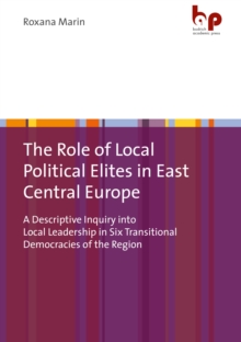 The Role of Local Political Elites in East Central Europe : A Descriptive Inquiry into Local Leadership in Six Transitional Democracies of the Region