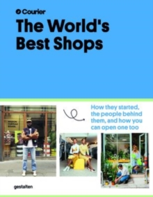 The World's Best Shops : How They Started, the People Behind Them, and How You Can Open One Too