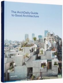 Archdaily's Guide to Good Architecture : The Now and How of Built Environments