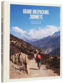 Grand Bikepacking Journeys : Riding Iconic Routes around the World