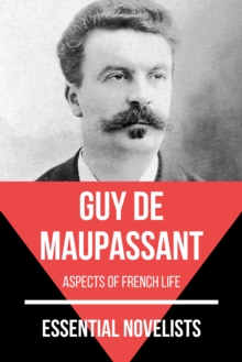 Essential Novelists - Guy De Maupassant : aspects of french life