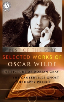 Selected works of Oscar Wilde : The Picture of Dorian Gray, the Canterville Ghost, the Happy Prince