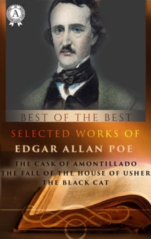 Selected works of Edgar Allan Poe : THE CASK OF AMONTILLADO, THE FALL OF THE HOUSE OF USHER, THE BLACK CAT