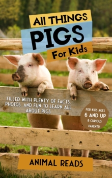 All Things Pigs For Kids : Filled With Plenty of Facts, Photos, and Fun to Learn all About Pigs