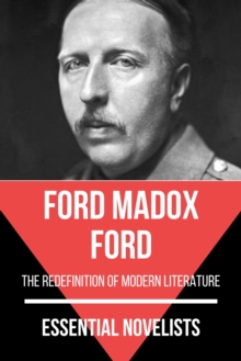 Essential Novelists - Ford Madox Ford : the redefinition of modern literature