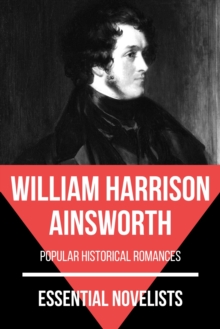 Essential Novelists - William Harrison Ainsworth : popular historical romances